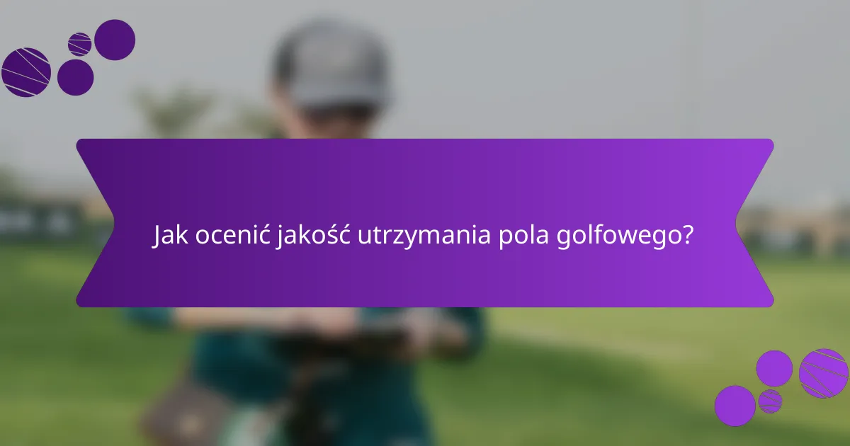 Jak ocenić jakość utrzymania pola golfowego?